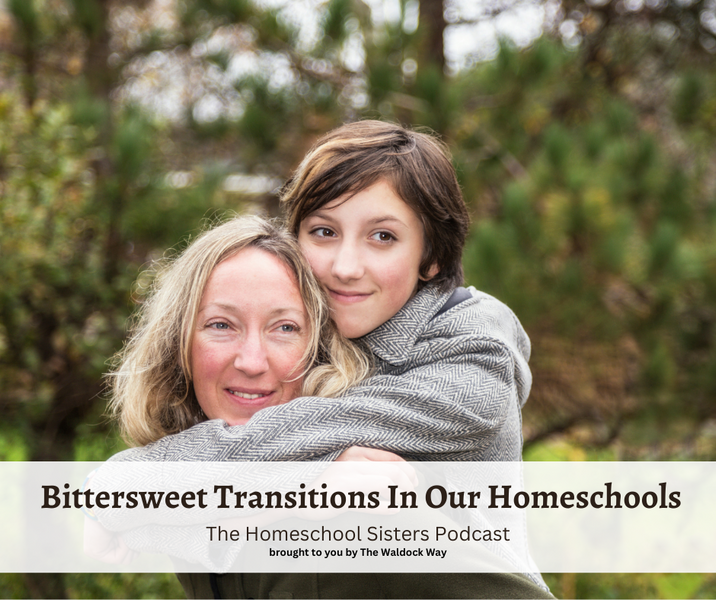 Bittersweet Transitions In Our Homeschools [Episode 119]