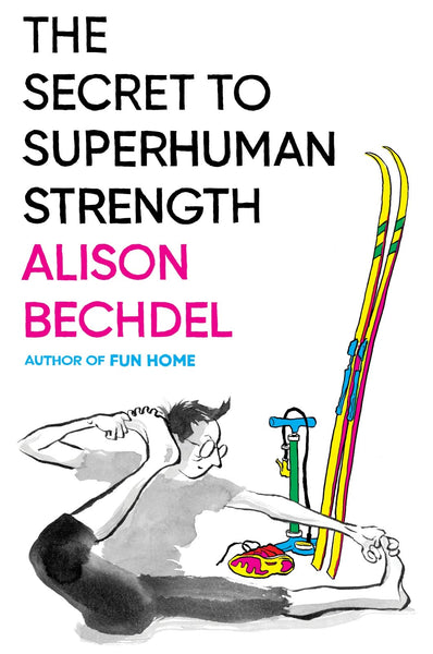 The Secret to Superhuman Strength: An Illustrated Meditation on the Life of the Body, the Death of the Self, and Our Search for Meaning